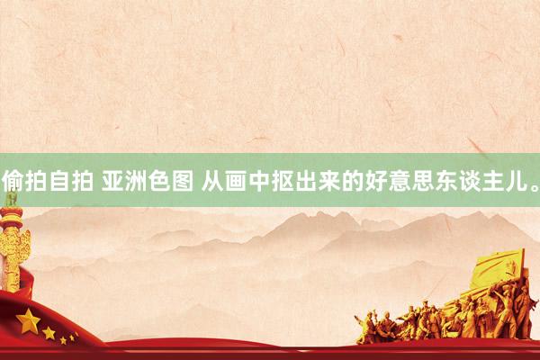 偷拍自拍 亚洲色图 从画中抠出来的好意思东谈主儿。