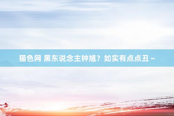 猫色网 黑东说念主钟馗？如实有点点丑～